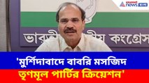 'মুর্শিদাবাদে বাবরি মসজিদ তৃণমূল পার্টির ক্রিয়েশন', বিস্ফোরক মন্তব্য অধীরের