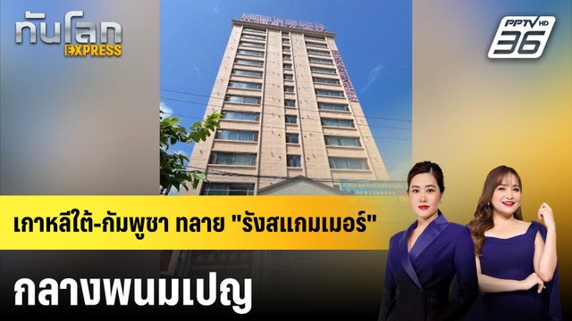 เกาหลีใต้-กัมพูชา ร่วมมือทลาย รังสแกมเมอร์ กลางพนมเปญ | ทันโลก EXPRESS | 7 ธ.ค. 68