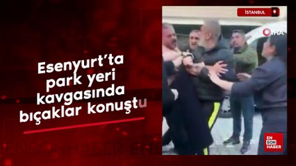 İstanbul'da park yeri kavgasında bıçaklar konuştu