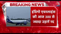 दिल्ली, बेंगलुरु, चेन्नई... देखें इंडिगो की आज कहां कितनी फ्लाइट्स हुई रद्द