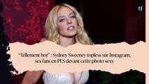 “Tellement hot” : Sydney Sweeney topless sur Instagram, ses fans en PLS devant cette photo sexy
