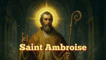 Saint Ambroise - Le docteur lumineux de l’Église (7 décembre)