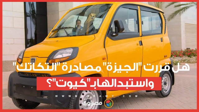 هل قررت الجيزة مصادرة التكاتك واستبدالها بـ كيوت ؟.. مسؤول يكشف الحقيقة لـ مصراوي