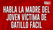 Habla la madre del joven víctima de gatillo facil 