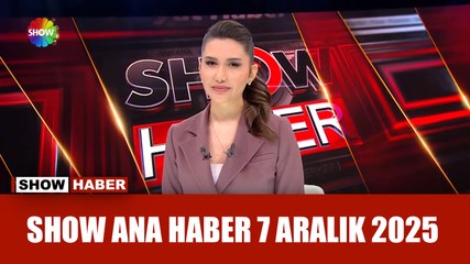 Show Ana Haber 7 Aralık 2025