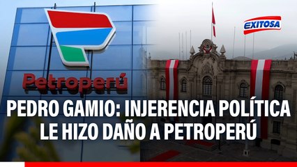 Petroperú en crisis: Empresa estatal ha sido afectada por injerencia política, señala Pedro Gamio