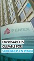 Empresario mexicano es declarado culpable por esquema de sobornos a funcionarios de Pemex