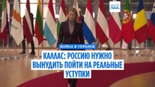 Глава дипломатии ЕС Кая Каллас: Москву необходимо вынудить пойти на реальные уступки