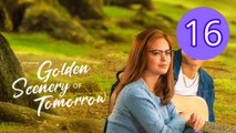 Golden Scenery of Tomorrow Episode 16 Engsub