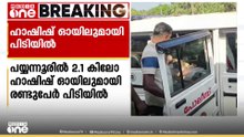 പയ്യന്നൂരിൽ 2.1 കിലോ ഹാഷിഷ് ഓയിലുമായി രണ്ടുപേർ പിടിയിൽ...