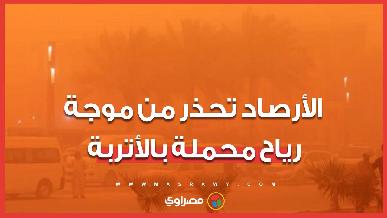 حالة الطقس اليوم.. الأرصاد تُحذر من موجة رياح...