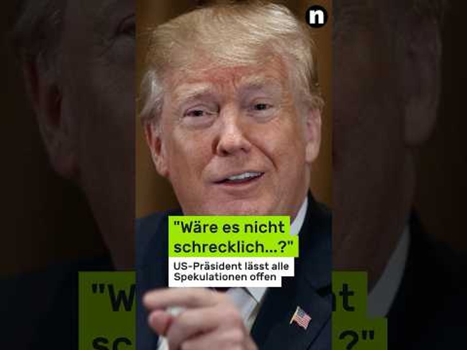Donald Trump: 'Wäre es nicht schrecklich...?' US-Präsident lässt alle Spekulationen offen