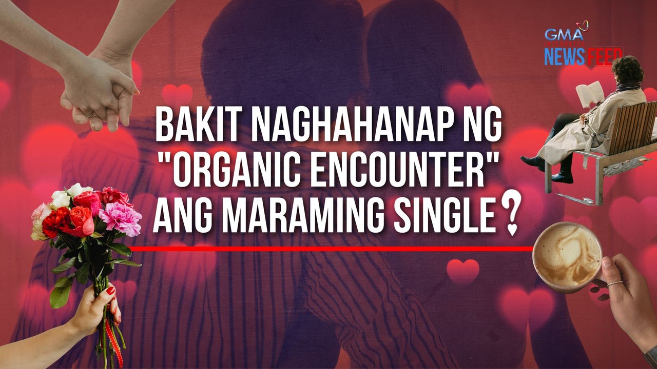 Bakit naghahanap ng "organic encounter" ang maraming single | GMA Integrated Newsfeed