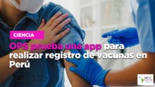 OPS prueba una app para realizar registro de vacunas en Perú