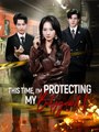 This Time, I'm Protecting My Bodyguard! - Chinese Drama [Engsub]