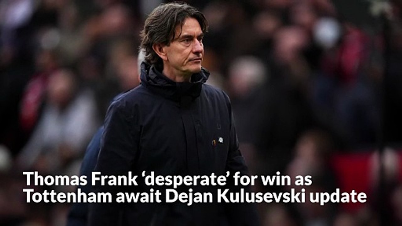 Thomas Frank ‘desperate’ for win as Tottenham await Dejan Kulusevski update