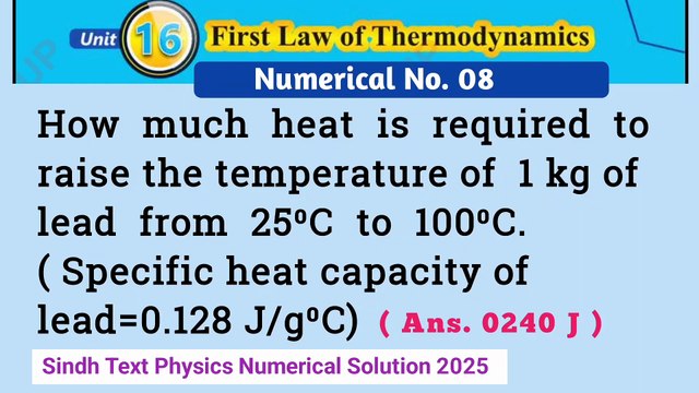 How much heat is required to raise the temperature of 1kg of lead from 25⁰C to 100⁰C.Specific heat capacity of lead=0.128 J/g⁰C Physics class 12 numericals solution Inter class physics numerical solution First law of thermodynamics numericals