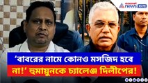 ‘বাবরের নামে কোনও মসজিদ হবে না!’ সরাসরি হুমায়ুনকে চ্যালেঞ্জ দিলীপের