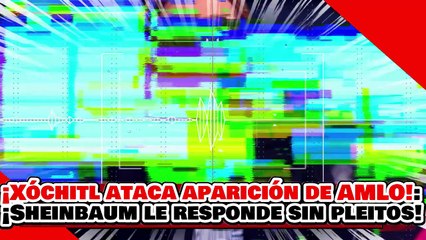 🔥🚨¡XÓCHITL ATACA POR LA APARICIÓN DE de AMLO! ¡Y SHEINBAUM le RESPONDE sin PLEITOS y con CLASE!