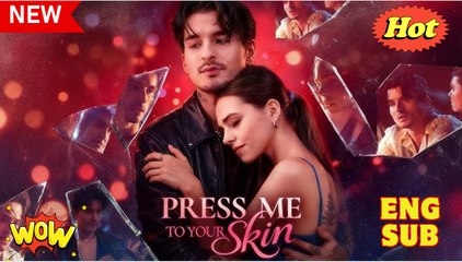 Press Me To Your Skin [ SHORT DRAMA WITH HIGH QUALITY 2025 ]