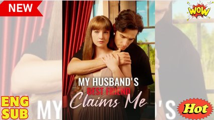 🎁🔥[Hot 2025]My Husband's Best Friend Claims Me Full Movie
