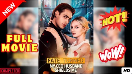 Fate Turned- My CEO Husband Shields Me Full Movie