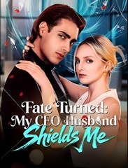 Fate Turned - My CEO Husband Shields Me - Drama FULL MOVIES ENGLISH SUB
