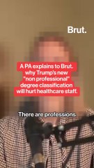 A PA explains to Brut. why Trump’s new "non professional" degree classification will hurt healthcare staff.
