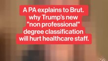 A PA explains to Brut. why Trump’s new "non professional" degree classification will hurt healthcare staff.