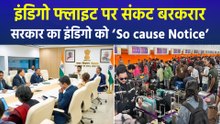 इंडिगो फ्लाइट कैंसिलेशन को लेकर सरकार ने सीईओ को दिया कारण बताओ नोटिस, जवाब नहीं दिया तो होगी कार्रवाई!