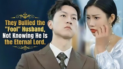 They Bullied the "Fool" Husband, Not Knowing He Is the Eternal Lord