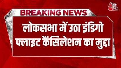 लोकसभा में उठा इंडिगो फ्लाइट कैंसिलेशन और रीफंड का मुद्दा, कांग्रेस ने सरकार से मांगा जवाब