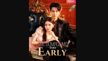 She Dumped Me Too Early Chinese Drama
