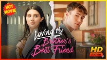 Loving My Brother’s Best Friend | Full Movie HD - Best Drama ShortFilms Hot Romance Love