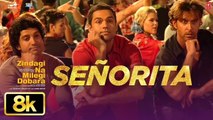 SENORITA 8K Full Video Song | Hrithik Roshan, Farhan Akhtar, Abhay Deol | Zindagi Na Milegi Dobara