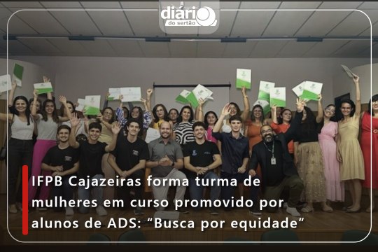 IFPB Cajazeiras forma turma de mulheres em curso promovido por alunos de ADS: “Busca por equidade”
