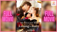 He Begged Me Back After Losing Our Baby – Full HD Movie 2025 [EngSub]