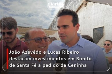João Azevêdo e Lucas Ribeiro destacam investimentos em Bonito de Santa Fé a pedido de Ceninha