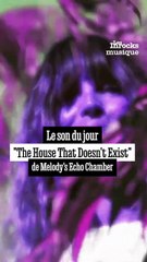 Le son du jour : “The House That Doesn't Exist” de Melody’s Echo Chamber.