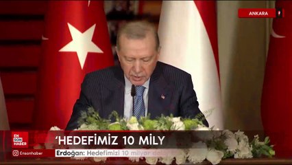 Cumhurbaşkanı Erdoğan: Hedefimizi 10 milyar dolar olarak güncellemeyi görüştük