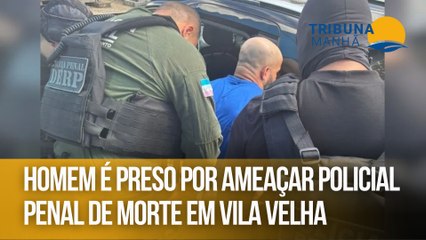 Homem é preso por ameaçar policial penal de morte em Vila Velha