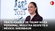 Trato amable de Trump no es personal, muestra respeto a México: Sheinbaum