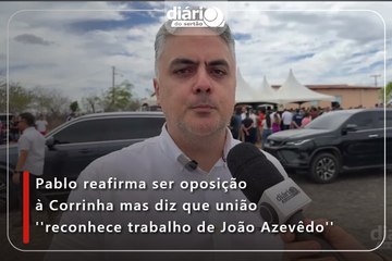 Pablo reafirma ser oposição à Corrinha mas diz que união ''reconhece trabalho de João Azevêdo''