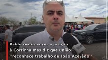 Pablo reafirma ser oposição à Corrinha mas diz que união ''reconhece trabalho de João Azevêdo''