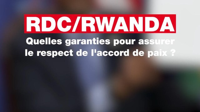 RDC/Rwanda : quelles garanties pour assurer le respect de l'accord de paix ?