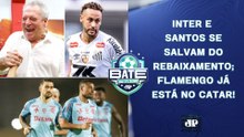 INTER SE SALVA DO REBAIXAMENTO; NEYMAR DESABAFA; FLAMENGO ESTÁ NO CATAR | BATE-PRONTO
