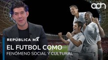 El futbol como fenómeno social y cultural I República Mx