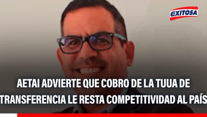 AETAI advierte que cobro de la TUUA de transferencia le resta competitividad al país: "Eso hay que atacarlo"