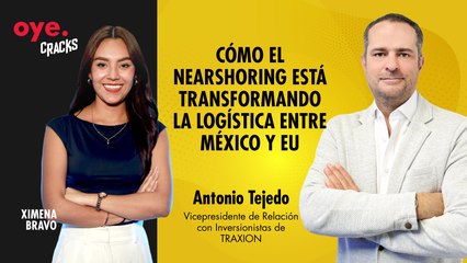 Oye Cracks | Cómo el nearshoring está transformando la logística entre México y EU