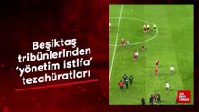 Beşiktaş tribünlerinden 'yönetim istifa' tezahüratları